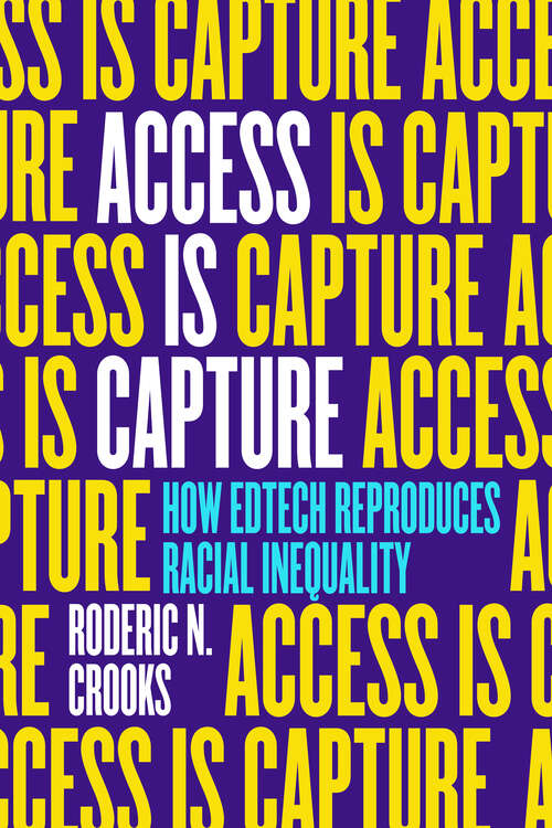 Book cover of Access Is Capture: How Edtech Reproduces Racial Inequality