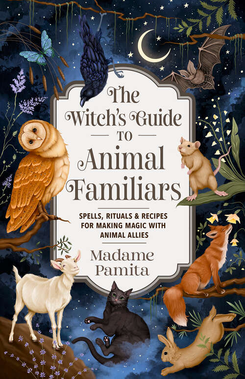 Book cover of The Witch's Guide to Animal Familiars: Spells, Rituals & Recipes for Making Magic with Animal Allies