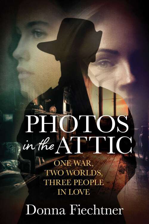 Book cover of Photos in the Attic: One War. Two Worlds. Three People in Love.