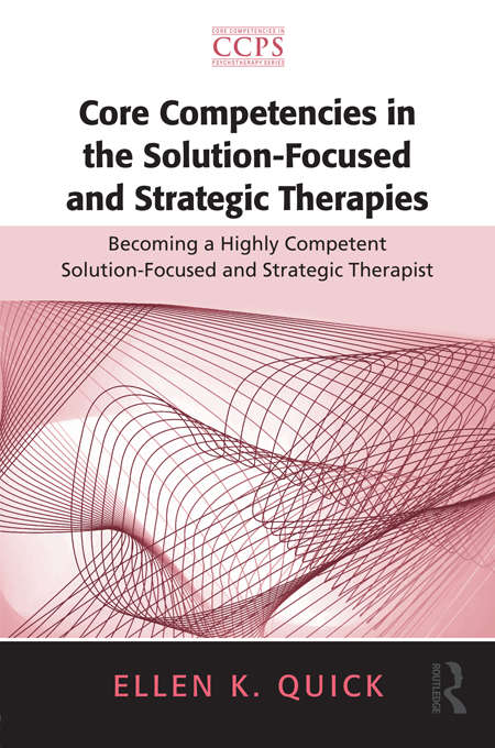 Book cover of Core Competencies in the Solution-Focused and Strategic Therapies: Becoming a Highly Competent Solution-Focused and Strategic Therapist (Core Competencies in Psychotherapy Series)