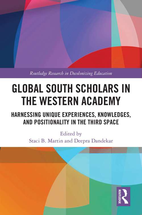 Book cover of Global South Scholars in the Western Academy: Harnessing Unique Experiences, Knowledges, and Positionality in the Third Space (Routledge Research in Decolonizing Education)
