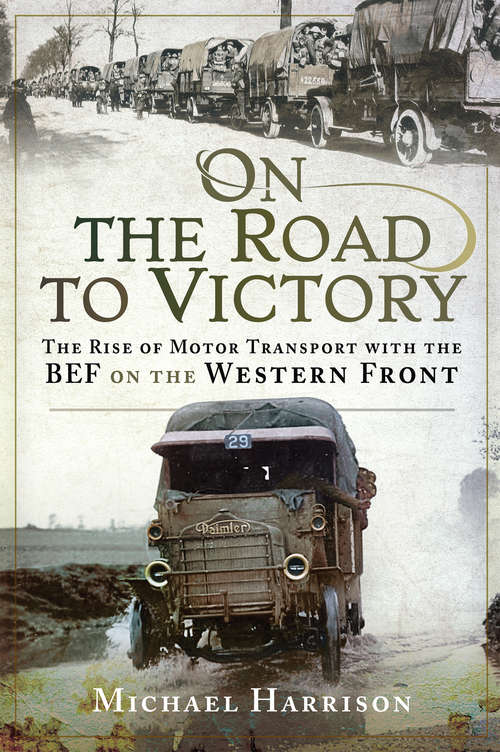 Book cover of On the Road to Victory: The Rise of Motor Transport with the BEF on the Western Front