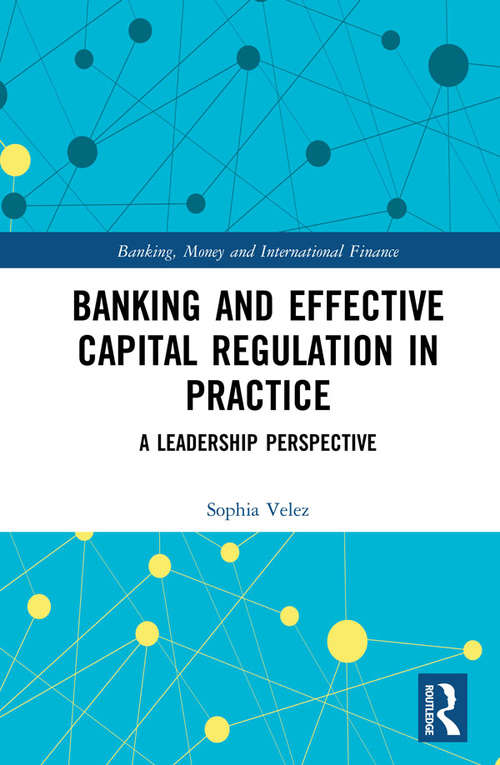 Book cover of Banking and Effective Capital Regulation in Practice: A Leadership Perspective (Banking, Money and International Finance)
