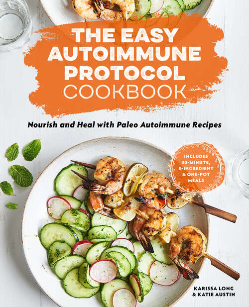 Book cover of The Easy Autoimmune Protocol Cookbook: Nourish and Heal with 30-Minute, 5-Ingredient, and One-Pot Paleo Autoimmune Recipes