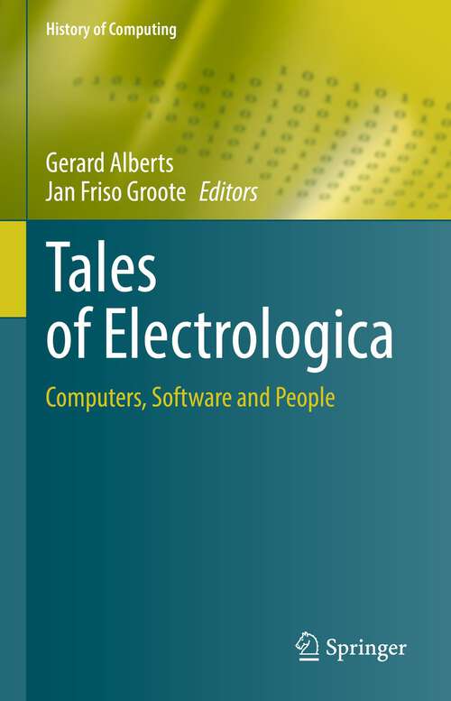 Book cover of Tales of Electrologica: Computers, Software and People (1st ed. 2023) (History of Computing)