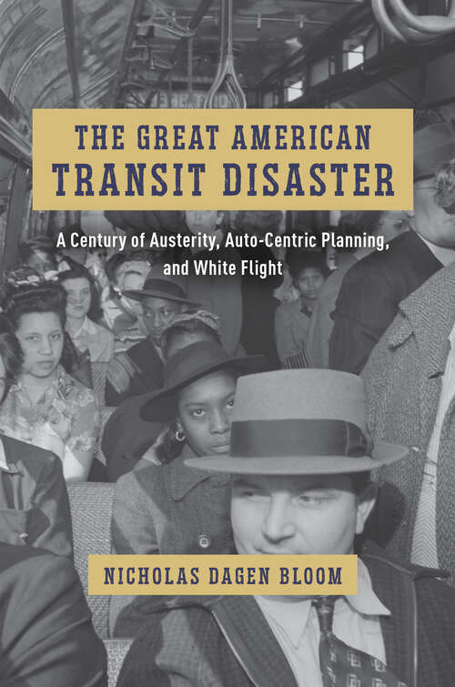 Book cover of The Great American Transit Disaster: A Century of Austerity, Auto-Centric Planning, and White Flight (Historical Studies Of Urban America Ser.)