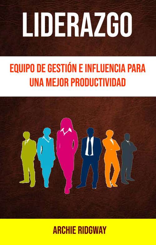 Book cover of Liderazgo: Equipo De Gestión E Influencia Para Una Mejor Productividad
