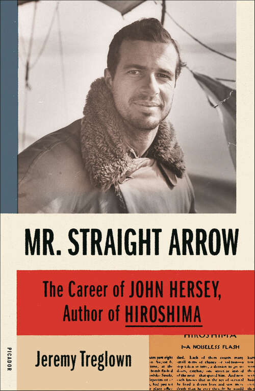 Book cover of Mr. Straight Arrow: The Career of John Hersey, Author of Hiroshima