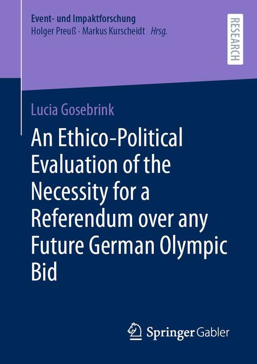 Book cover of An Ethico-Political Evaluation of the Necessity for a Referendum over any Future German Olympic Bid (1st ed. 2023) (Event- und Impaktforschung)