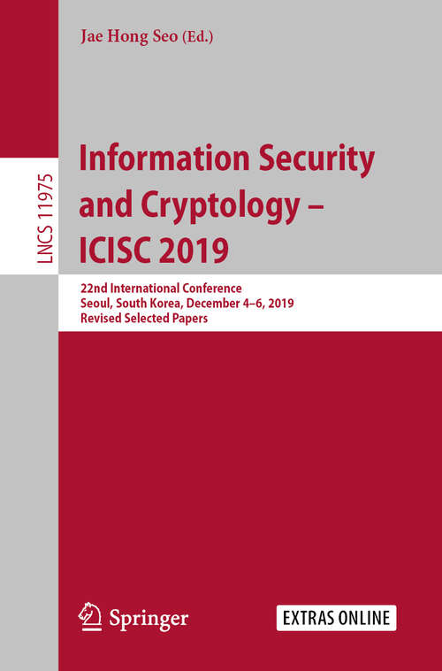 Book cover of Information Security and Cryptology – ICISC 2019: 22nd International Conference, Seoul, South Korea, December 4–6, 2019, Revised Selected Papers (1st ed. 2020) (Lecture Notes in Computer Science #11975)