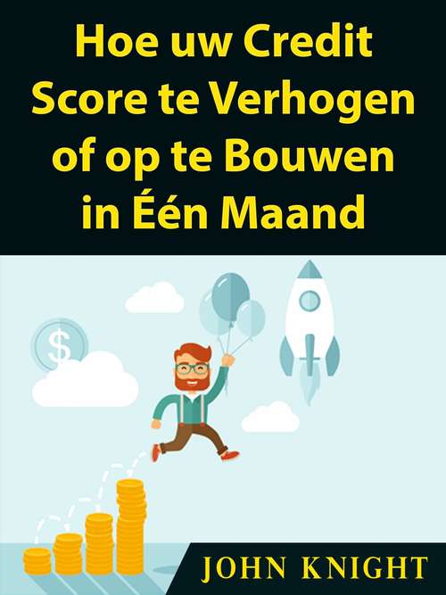 Book cover of Hoe uw Credit Score te Verhogen of op te Bouwen in Één Maand