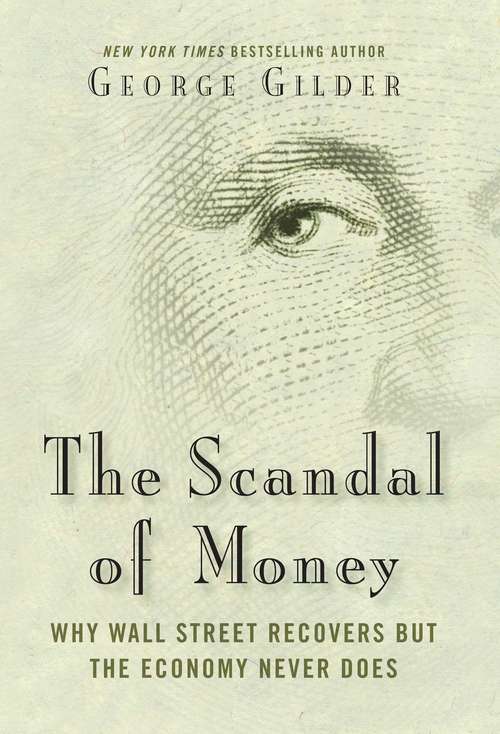 Book cover of The Scandal of Money: Why Wall Street Recovers but the Economy Never Does