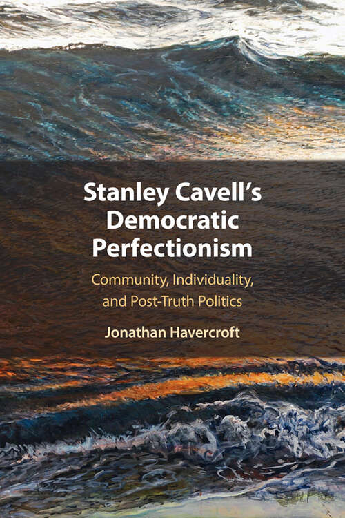 Book cover of Stanley Cavell's Democratic Perfectionism: Community, Individuality, and Post-Truth Politics