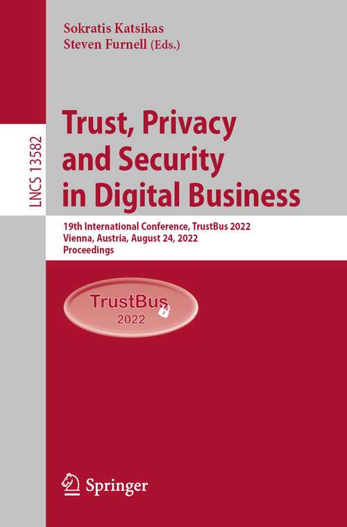 Book cover of Trust, Privacy and Security in Digital Business: 19th International Conference, TrustBus 2022, Vienna, Austria, August 24, 2022, Proceedings (1st ed. 2022) (Lecture Notes in Computer Science #13582)