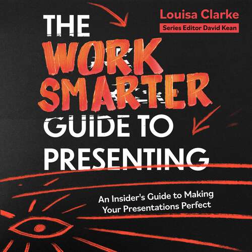 Book cover of The Work Smarter Guide to Presenting: An Insider's Guide to Making Your Presentations Perfect (Work Smarter Series)