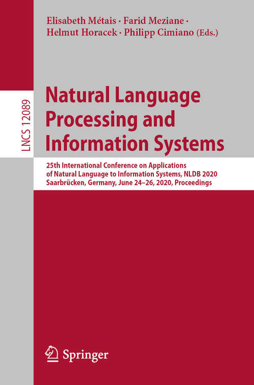 Book cover of Natural Language Processing and Information Systems: 25th International Conference on Applications of Natural Language to Information Systems, NLDB 2020, Saarbrücken, Germany, June 24–26, 2020, Proceedings (1st ed. 2020) (Lecture Notes in Computer Science #12089)