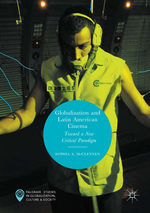 Book cover of Globalization and Latin American Cinema: Towards A New Critical Paradigm (1st ed. 2018) (Palgrave Studies in Globalization, Culture and Society)