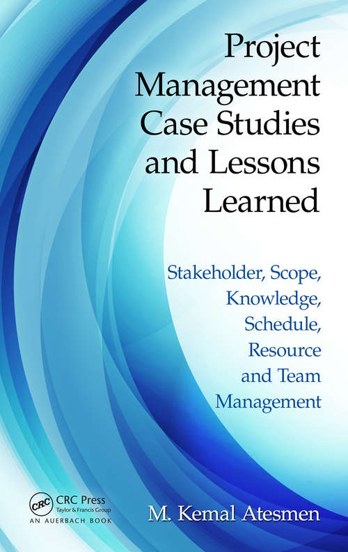 Book cover of Project Management Case Studies and Lessons Learned: Stakeholder, Scope, Knowledge, Schedule, Resource and Team Management