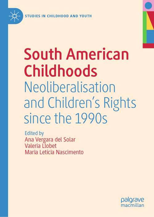 Book cover of South American Childhoods: Neoliberalisation and Children’s Rights since the 1990s (1st ed. 2021) (Studies in Childhood and Youth)