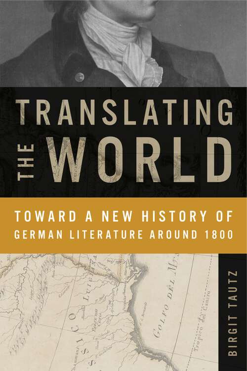 Book cover of Translating the World: Toward a New History of German Literature Around 1800 (Max Kade Research Institute)