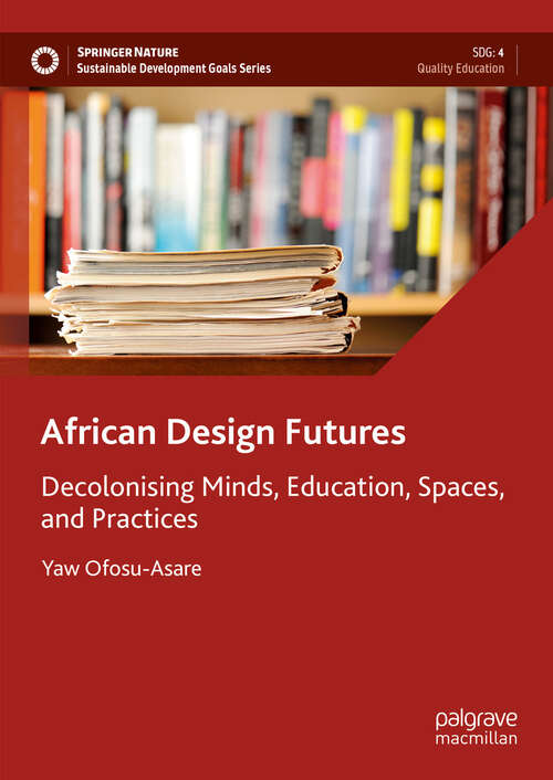 Book cover of African Design Futures: Decolonising Minds, Education, Spaces, and Practices (Sustainable Development Goals Series)