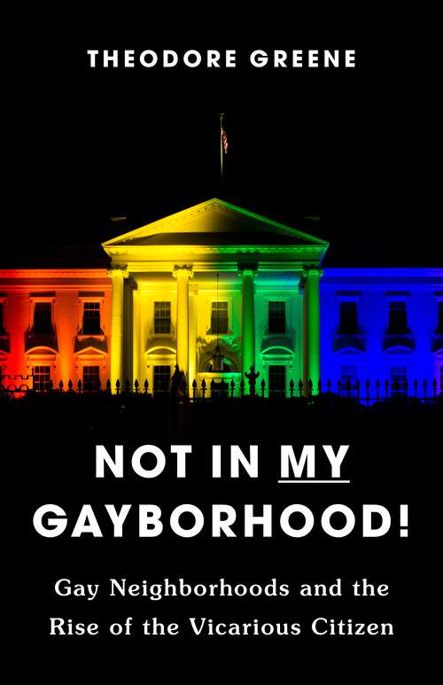 Book cover of Not in My Gayborhood: Gay Neighborhoods and the Rise of the Vicarious Citizen