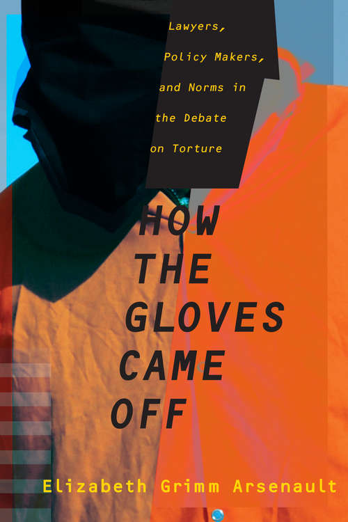 Book cover of How the Gloves Came Off: Lawyers, Policy Makers, and Norms in the Debate on Torture (Columbia Studies in Terrorism and Irregular Warfare)