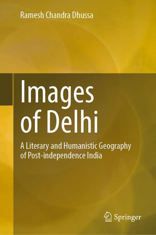 Book cover of Images of Delhi: A Literary and Humanistic Geography of Post-independence India (1st ed. 2023)