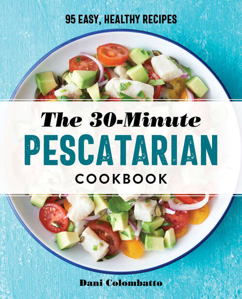 Book cover of The 30-Minute Pescatarian Cookbook: 95 Easy, Healthy Recipes