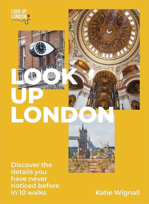Book cover of Look Up London: Discover the details you have never noticed before in 10 walks