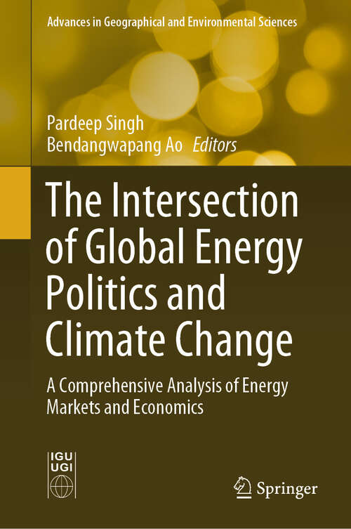 Book cover of The Intersection of Global Energy Politics and Climate Change: A Comprehensive Analysis of Energy Markets and Economics (Advances in Geographical and Environmental Sciences)