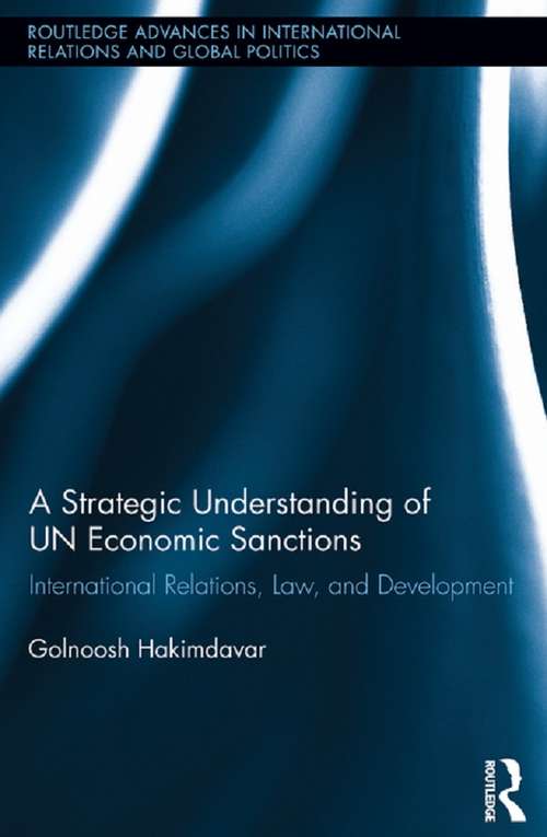 Book cover of A Strategic Understanding of UN Economic Sanctions: International Relations, Law and Development (Routledge Advances in International Relations and Global Politics)