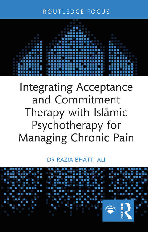 Book cover of Integrating Acceptance and Commitment Therapy with Islamic Psychotherapy for Managing Chronic Pain (Islamic Psychology and Psychotherapy)