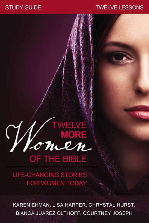 Book cover of Twelve More Women of the Bible Study Guide: Life-Changing Stories for Women Today