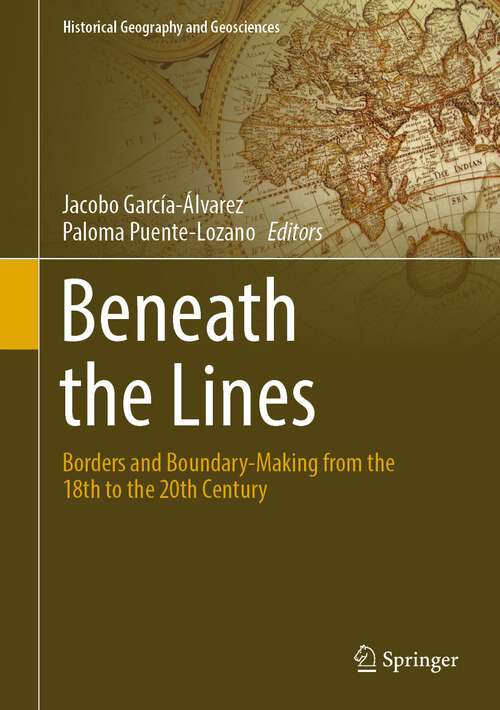 Book cover of Beneath the Lines: Borders and Boundary-Making from the 18th to the 20th Century (1st ed. 2022) (Historical Geography and Geosciences)