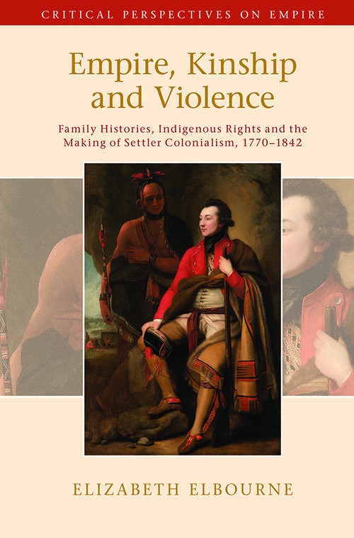 Book cover of Empire, Kinship and Violence: Family Histories, Indigenous Rights and the Making of Settler Colonialism, 1770-1842 (Critical Perspectives on Empire)