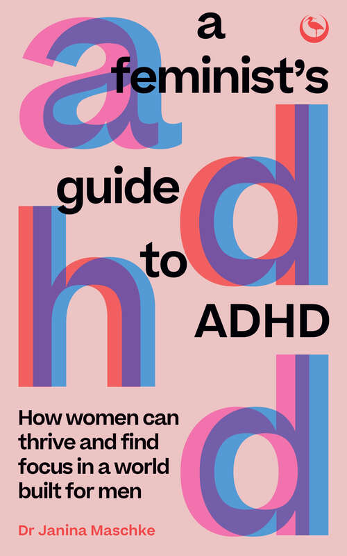 Book cover of A Feminist's Guide to ADHD: How women can thrive and find focus in a world built for men