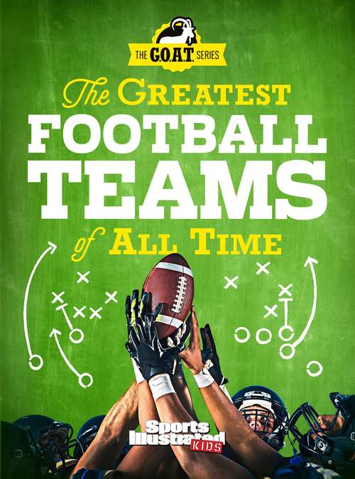 Book cover of The Greatest Football Teams of All Time : A Sports Illustrated Kids Book (The G.O.A.T. Series)