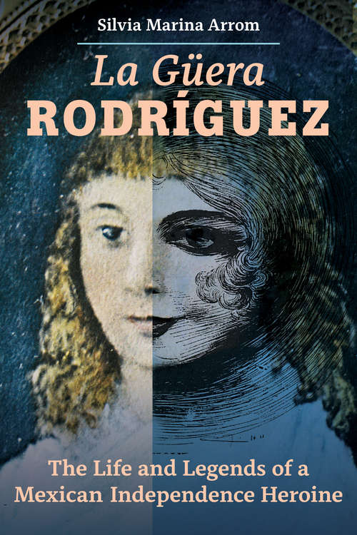 Book cover of La Guera Rodriguez: The Life and Legends of a Mexican Independence Heroine