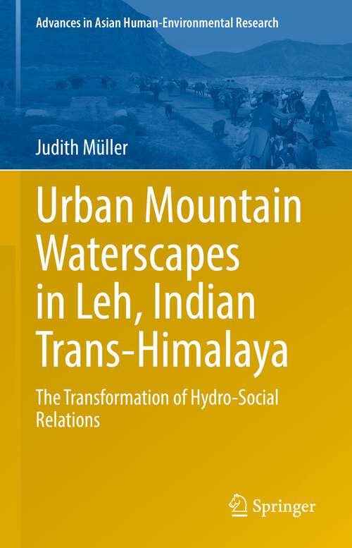 Book cover of Urban Mountain Waterscapes in Leh, Indian Trans-Himalaya: The Transformation of Hydro-Social Relations (1st ed. 2022) (Advances in Asian Human-Environmental Research)