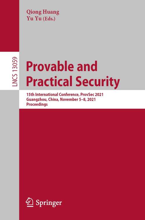 Book cover of Provable and Practical Security: 15th International Conference, ProvSec 2021, Guangzhou, China, November 5–8, 2021, Proceedings (1st ed. 2021) (Lecture Notes in Computer Science #13059)
