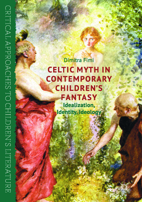 Book cover of Celtic Myth in Contemporary Children’s Fantasy: Idealization, Identity, Ideology (Critical Approaches to Children's Literature)