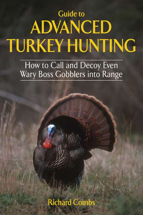 Book cover of Guide to Advanced Turkey Hunting: How to Call and Decoy Even Wary Boss Gobblers into Range