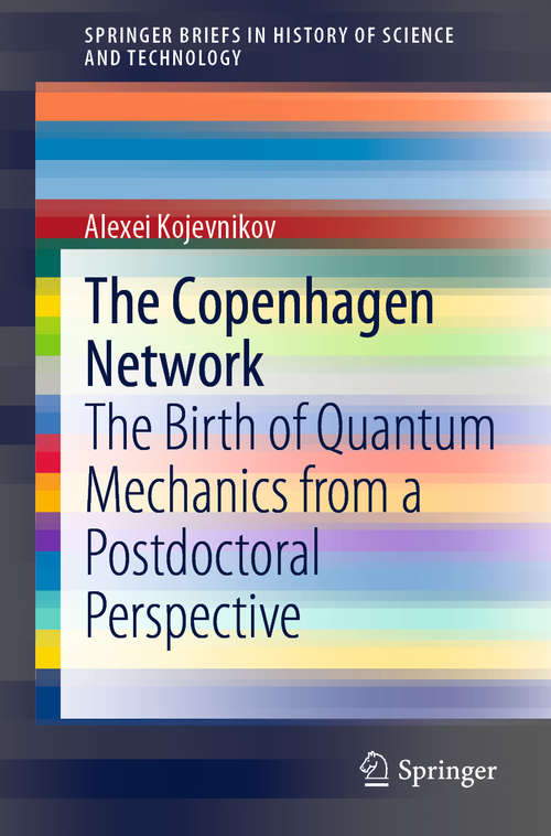 Book cover of The Copenhagen Network: The Birth of Quantum Mechanics from a Postdoctoral Perspective (1st ed. 2020) (SpringerBriefs in History of Science and Technology)