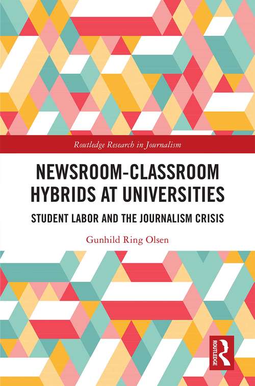 Book cover of Newsroom-Classroom Hybrids at Universities: Student Labor and the Journalism Crisis (Routledge Research in Journalism)