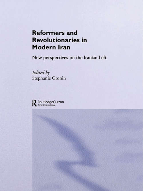 Book cover of Reformers and Revolutionaries in Modern Iran: New Perspectives on the Iranian Left (Routledge/BIPS Persian Studies Series)