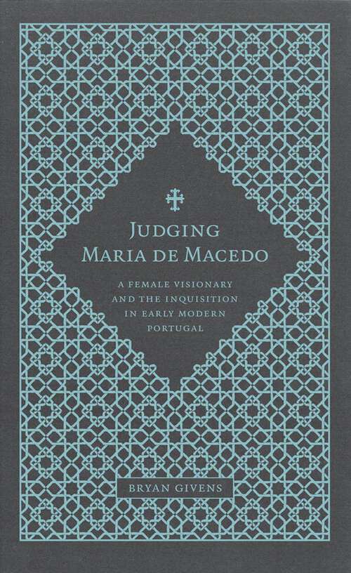 Book cover of Judging Maria de Macedo: A Female Visionary and the Inquisition in Early Modern Portugal