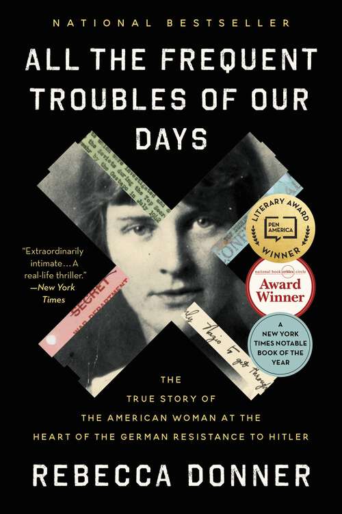 Book cover of All the Frequent Troubles of Our Days: The True Story of the American Woman at the Heart of the German Resistance to Hitler