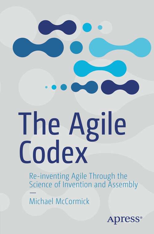 Book cover of The Agile Codex: Re-inventing Agile Through the Science of Invention and Assembly (1st ed.)