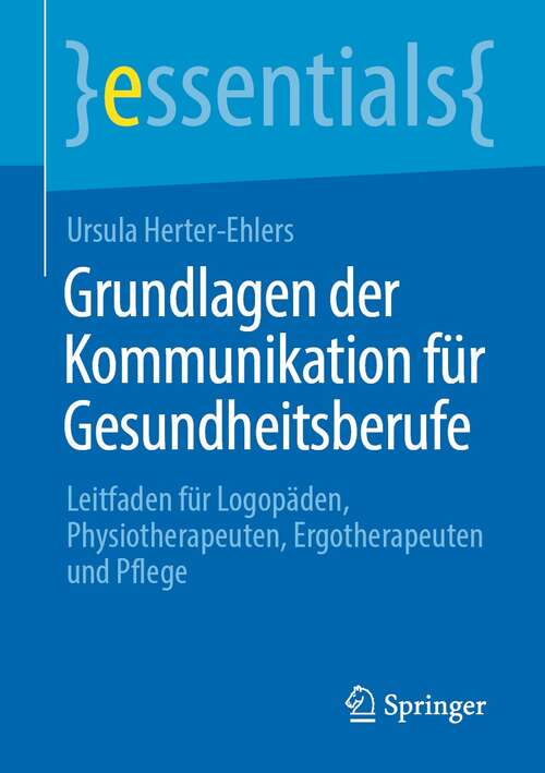 Book cover of Grundlagen der Kommunikation für Gesundheitsberufe: Leitfaden für Logopäden, Physiotherapeuten, Ergotherapeuten und Pflege (1. Aufl. 2021) (essentials)